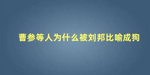 曹参等人为什么被刘邦比喻成狗