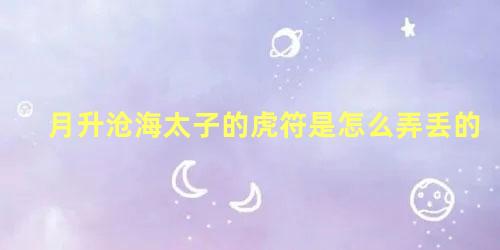 月升沧海太子的虎符是怎么弄丢的