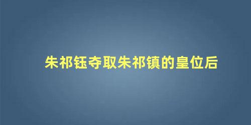 朱祁钰夺取朱祁镇的皇位后