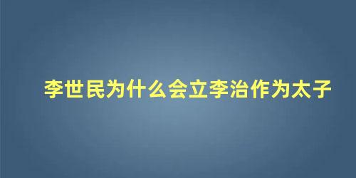 李世民为什么会立李治作为太子