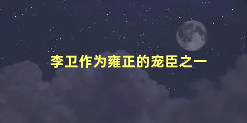 李卫作为雍正的宠臣之一