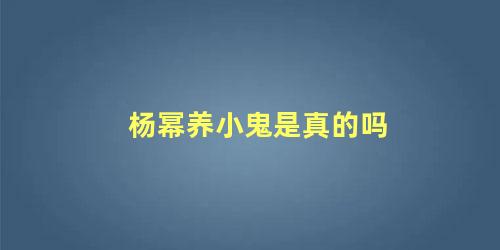 杨幂养小鬼是真的吗