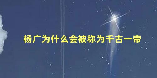 杨广为什么会被称为千古一帝