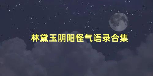 林黛玉阴阳怪气语录合集