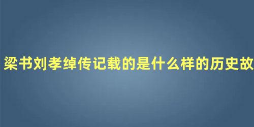 梁书刘孝绰传记载的是什么样的历史故事