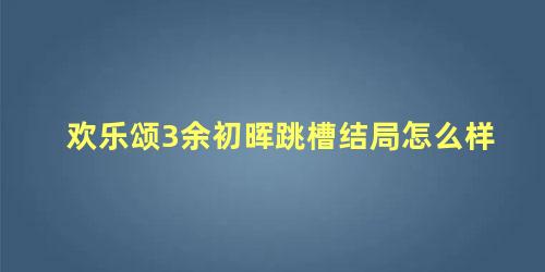 欢乐颂3余初晖跳槽结局怎么样