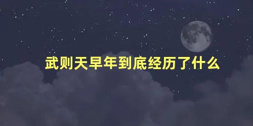 武则天早年到底经历了什么