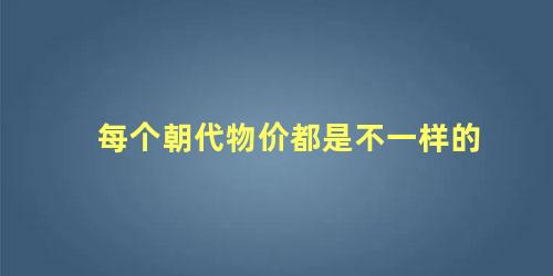 每个朝代物价都是不一样的