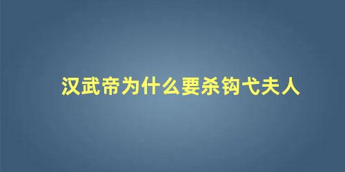 汉武帝为什么要杀钩弋夫人