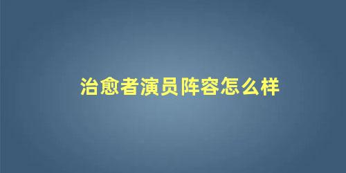 治愈者演员阵容怎么样