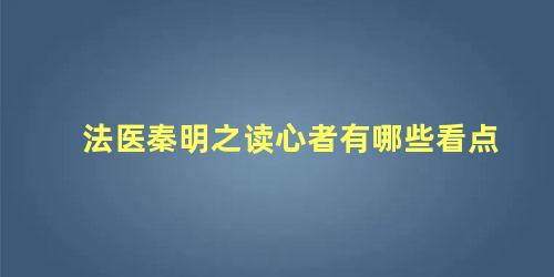 法医秦明之读心者有哪些看点