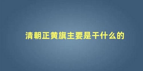 清朝正黄旗主要是干什么的