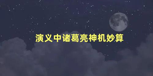 演义中诸葛亮神机妙算