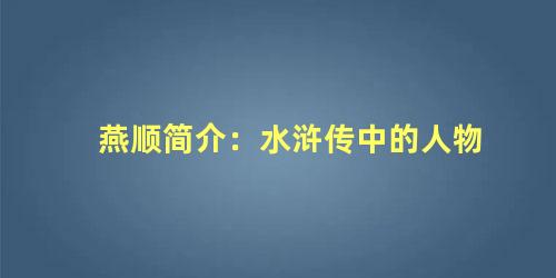 燕顺简介：水浒传中的人物