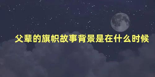 父辈的旗帜故事背景是在什么时候