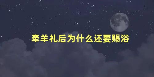 牵羊礼后为什么还要赐浴