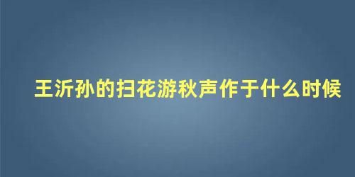 王沂孙的扫花游秋声作于什么时候