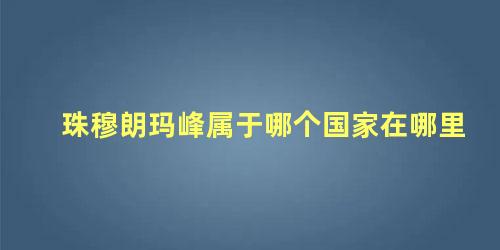 珠穆朗玛峰属于哪个国家在哪里