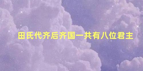 田氏代齐后齐国一共有八位君主