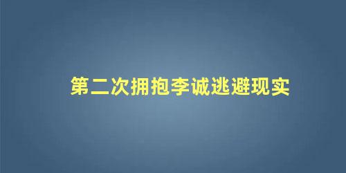 第二次拥抱李诚逃避现实