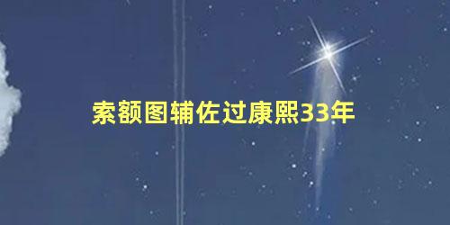 索额图辅佐过康熙33年