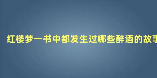 红楼梦一书中都发生过哪些醉酒的故事