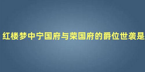 红楼梦中宁国府与荣国府的爵位世袭是什么样的