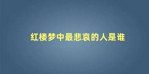 红楼梦中最悲哀的人是谁