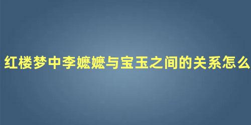 红楼梦中李嬷嬷与宝玉之间的关系怎么样