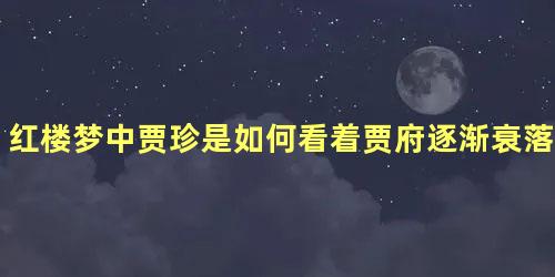 红楼梦中贾珍是如何看着贾府逐渐衰落的