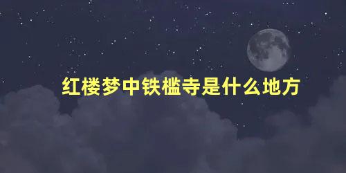 红楼梦中铁槛寺是什么地方