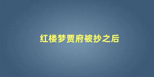 红楼梦贾府被抄之后