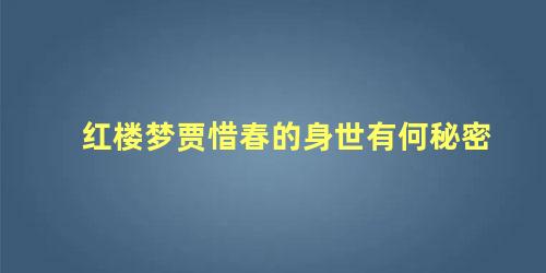 红楼梦贾惜春的身世有何秘密