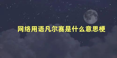 网络用语凡尔赛是什么意思梗