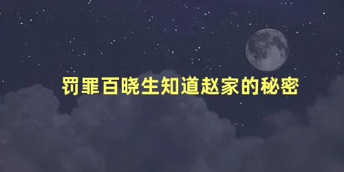 罚罪百晓生知道赵家的秘密