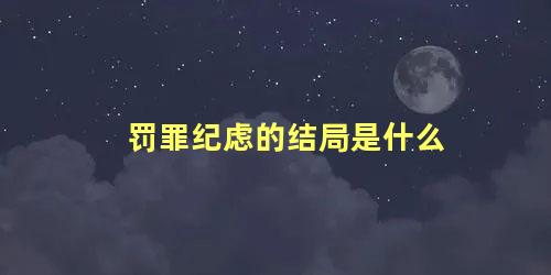 罚罪纪虑的结局是什么