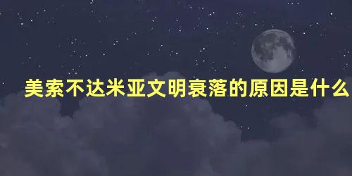 美索不达米亚文明衰落的原因是什么