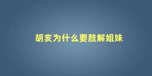 胡亥为什么要肢解姐妹