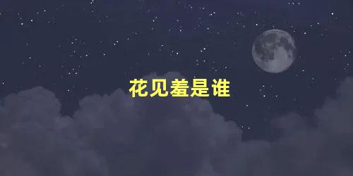 花见羞是谁