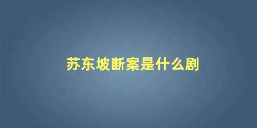 苏东坡断案是什么剧