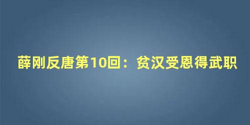 薛刚反唐第10回：贫汉受恩得武职