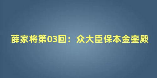 薛家将第03回：众大臣保本金銮殿