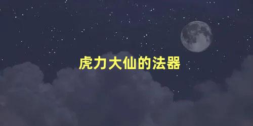 虎力大仙的法器