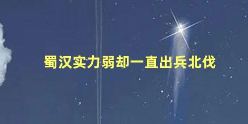 蜀汉实力弱却一直出兵北伐