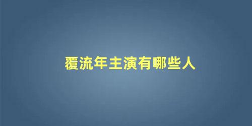 覆流年主演有哪些人