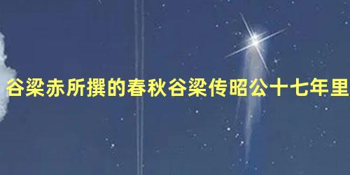 谷梁赤所撰的春秋谷梁传昭公十七年里记载了什么