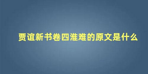 贾谊新书卷四淮难的原文是什么