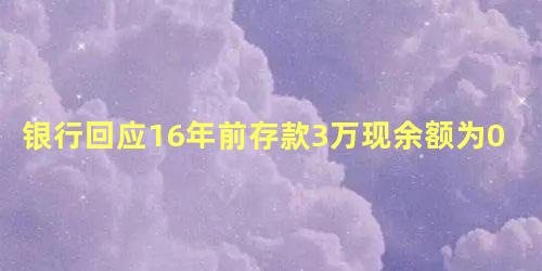 银行回应16年前存款3万现余额为0