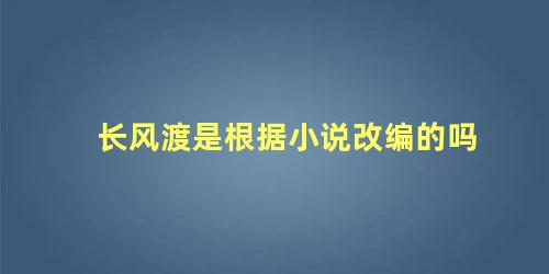 长风渡是根据小说改编的吗