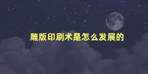 雕版印刷术是怎么发展的